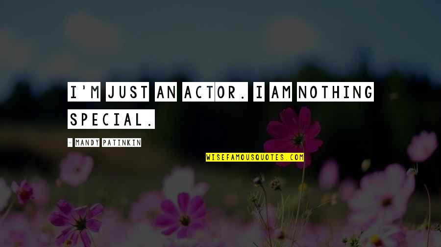 Mandy Quotes By Mandy Patinkin: I'm just an actor. I am nothing special.