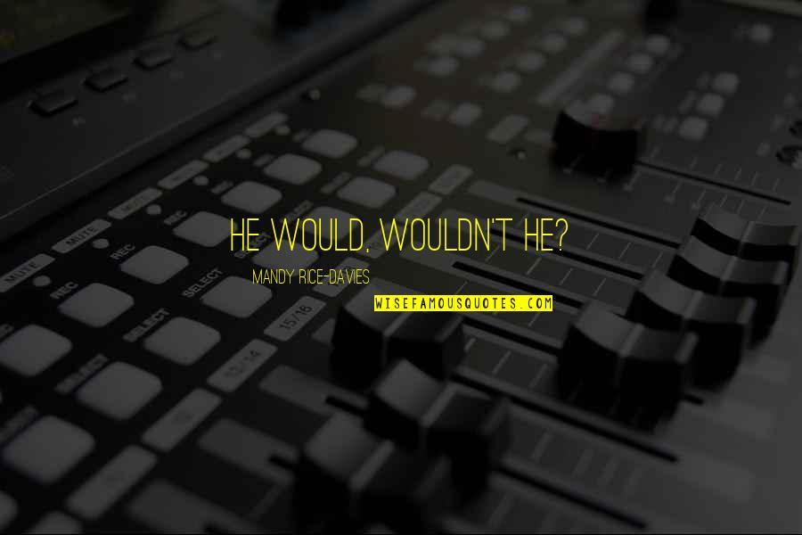 Mandy Quotes By Mandy Rice-Davies: He would, wouldn't he?