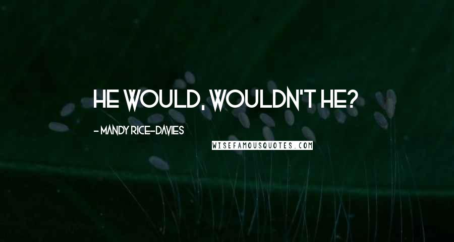 Mandy Rice-Davies quotes: He would, wouldn't he?