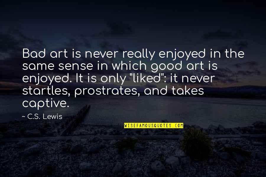 Mandy Wiles Quotes By C.S. Lewis: Bad art is never really enjoyed in the