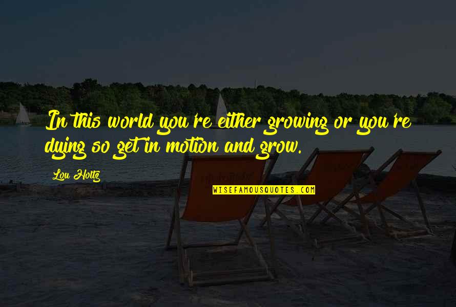Mandys Pie Rack Quotes By Lou Holtz: In this world you're either growing or you're