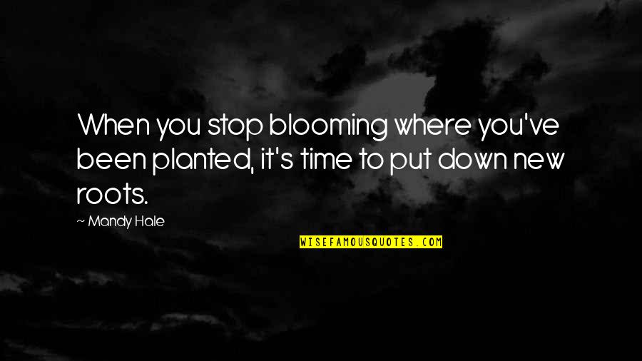 Mandy's Quotes By Mandy Hale: When you stop blooming where you've been planted,