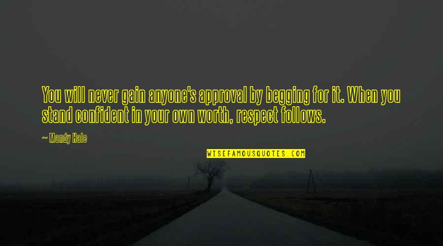 Mandy's Quotes By Mandy Hale: You will never gain anyone's approval by begging