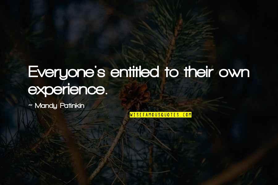 Mandy's Quotes By Mandy Patinkin: Everyone's entitled to their own experience.