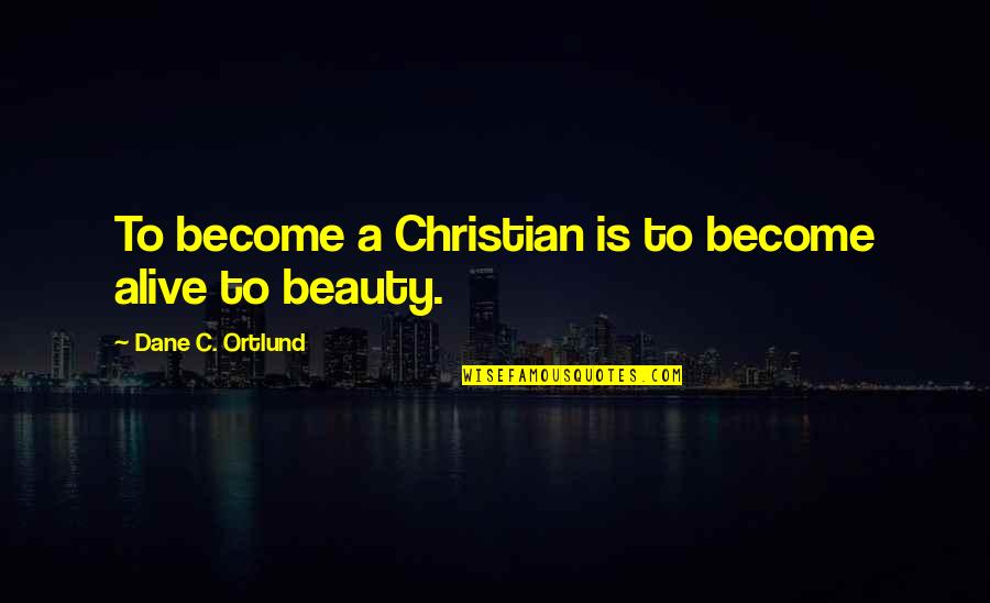 Mandziuk And Son Quotes By Dane C. Ortlund: To become a Christian is to become alive