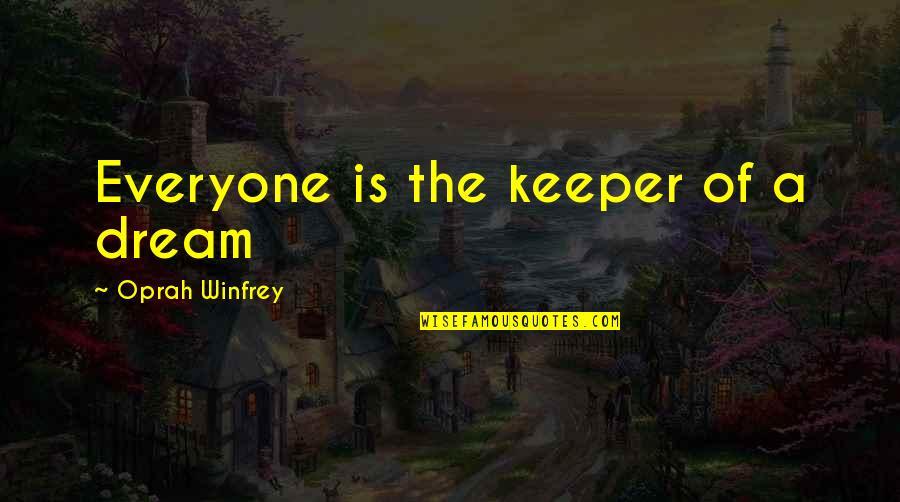 Mandziuk Funeral Quotes By Oprah Winfrey: Everyone is the keeper of a dream