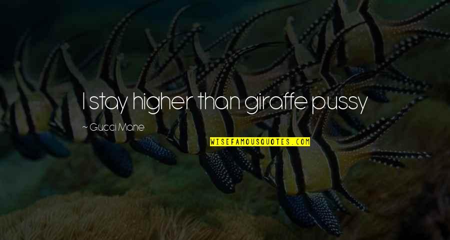 Mane 6 Quotes By Gucci Mane: I stay higher than giraffe pussy Mane 6 Quotes By Gucci Mane: I stay higher than giraffe pussy
