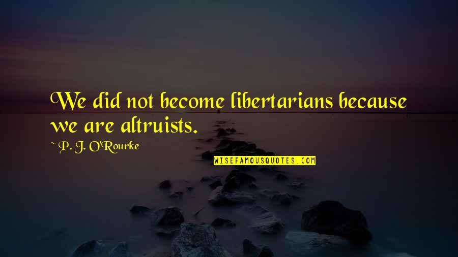 Mane Garrincha Quotes By P. J. O'Rourke: We did not become libertarians because we are Mane Garrincha Quotes By P. J. O'Rourke: We did not become libertarians because we are