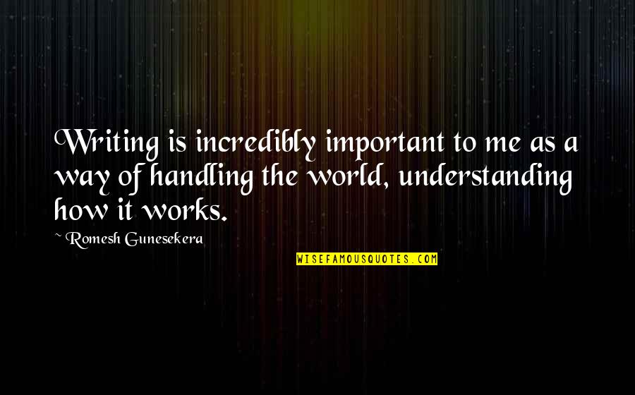 Mane Garrincha Quotes By Romesh Gunesekera: Writing is incredibly important to me as a Mane Garrincha Quotes By Romesh Gunesekera: Writing is incredibly important to me as a