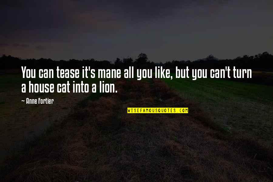 Mane Quotes By Anne Fortier: You can tease it's mane all you like,