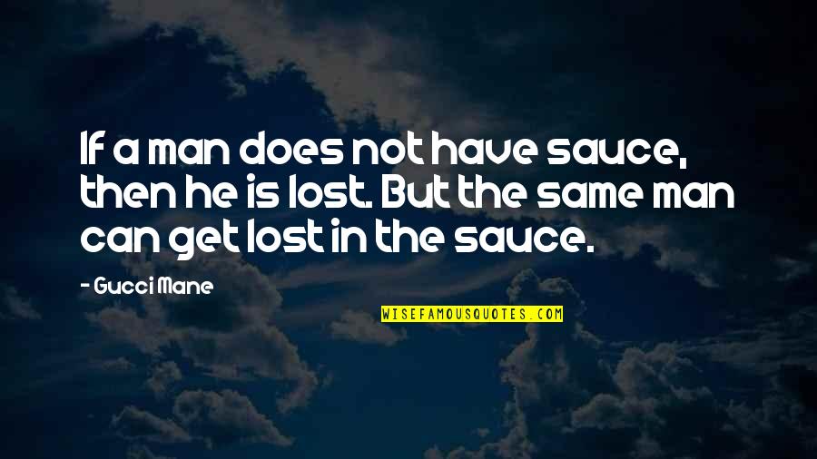 Mane Quotes By Gucci Mane: If a man does not have sauce, then