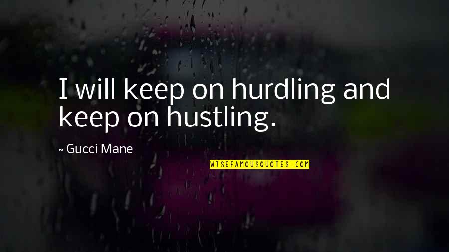 Mane Quotes By Gucci Mane: I will keep on hurdling and keep on