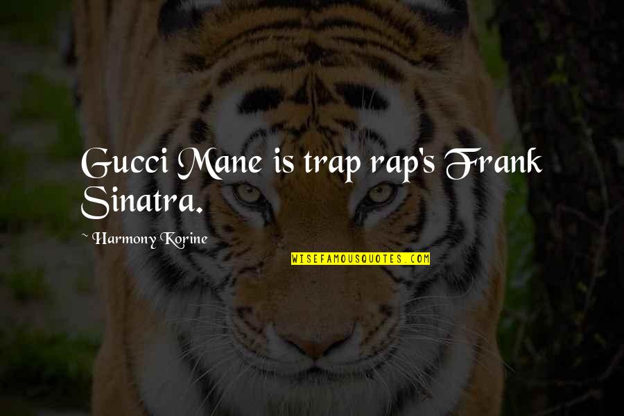 Mane Quotes By Harmony Korine: Gucci Mane is trap rap's Frank Sinatra.