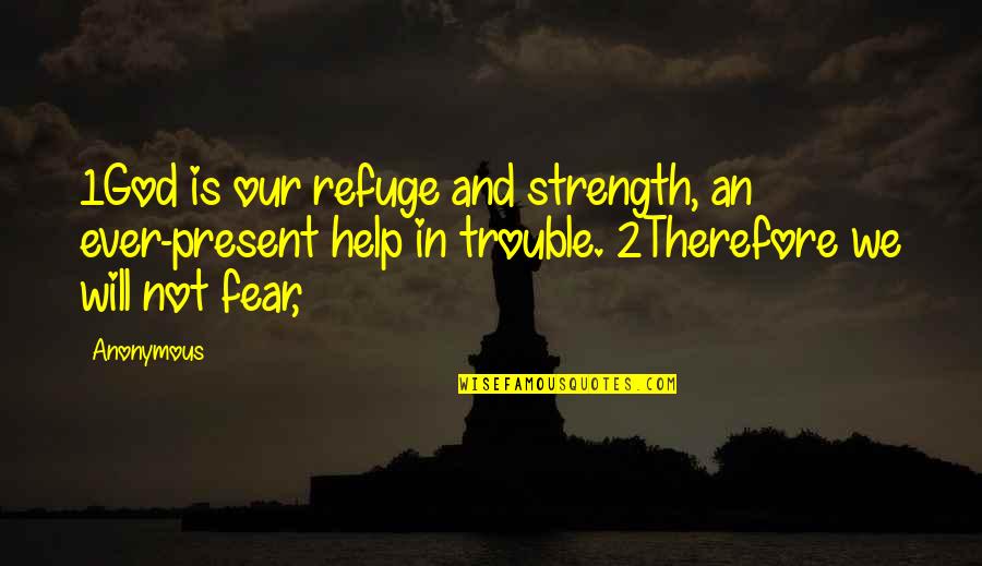 Maneaba Quotes By Anonymous: 1God is our refuge and strength, an ever-present Maneaba Quotes By Anonymous: 1God is our refuge and strength, an ever-present