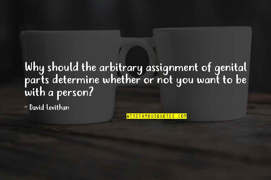 Maneaba Quotes By David Levithan: Why should the arbitrary assignment of genital parts Maneaba Quotes By David Levithan: Why should the arbitrary assignment of genital parts