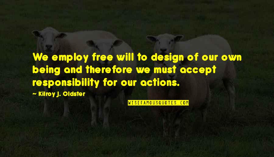 Maneaba Quotes By Kilroy J. Oldster: We employ free will to design of our Maneaba Quotes By Kilroy J. Oldster: We employ free will to design of our