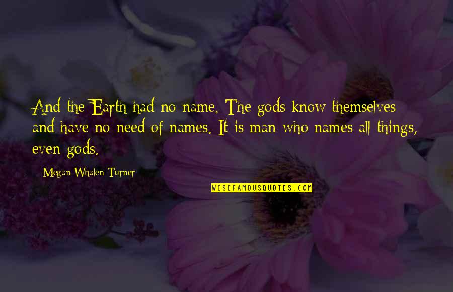 Maneaba Quotes By Megan Whalen Turner: And the Earth had no name. The gods Maneaba Quotes By Megan Whalen Turner: And the Earth had no name. The gods