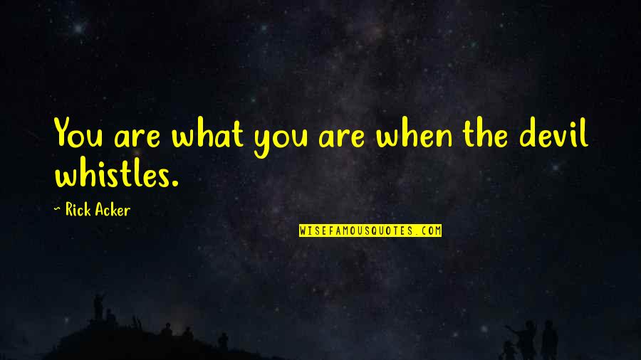 Manebo Results Quotes By Rick Acker: You are what you are when the devil Manebo Results Quotes By Rick Acker: You are what you are when the devil
