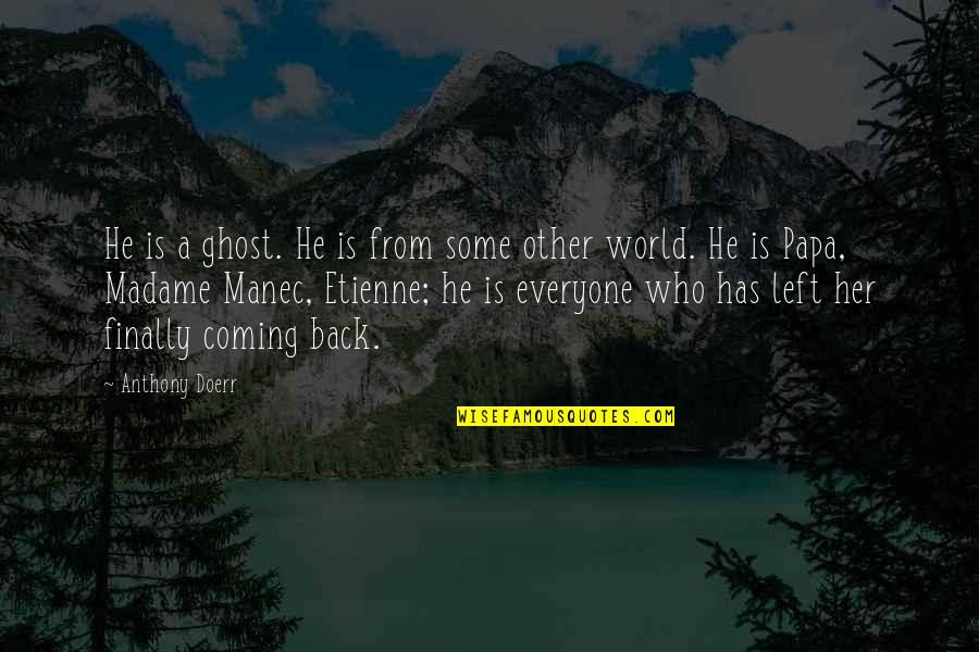 Manec Quotes By Anthony Doerr: He is a ghost. He is from some Manec Quotes By Anthony Doerr: He is a ghost. He is from some