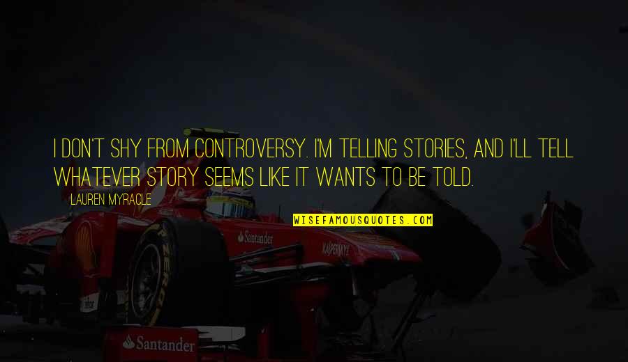 Manecilla Del Quotes By Lauren Myracle: I don't shy from controversy. I'm telling stories,