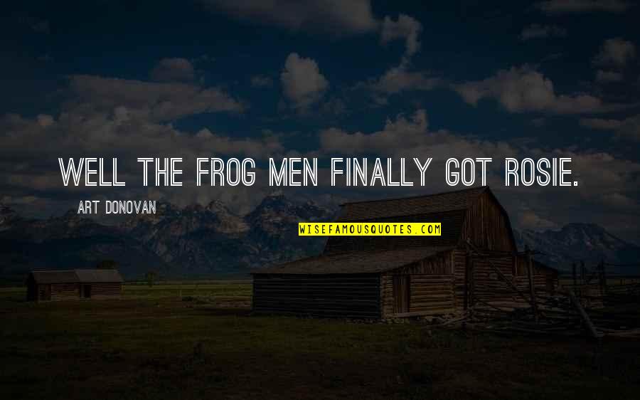 Maneck Band Quotes By Art Donovan: Well the frog men finally got Rosie. Maneck Band Quotes By Art Donovan: Well the frog men finally got Rosie.