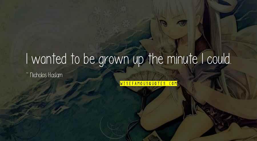 Maneck Band Quotes By Nicholas Haslam: I wanted to be grown up the minute Maneck Band Quotes By Nicholas Haslam: I wanted to be grown up the minute