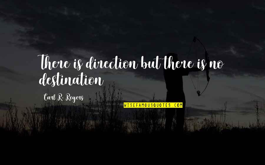 Maneck Patel Quotes By Carl R. Rogers: There is direction but there is no destination Maneck Patel Quotes By Carl R. Rogers: There is direction but there is no destination