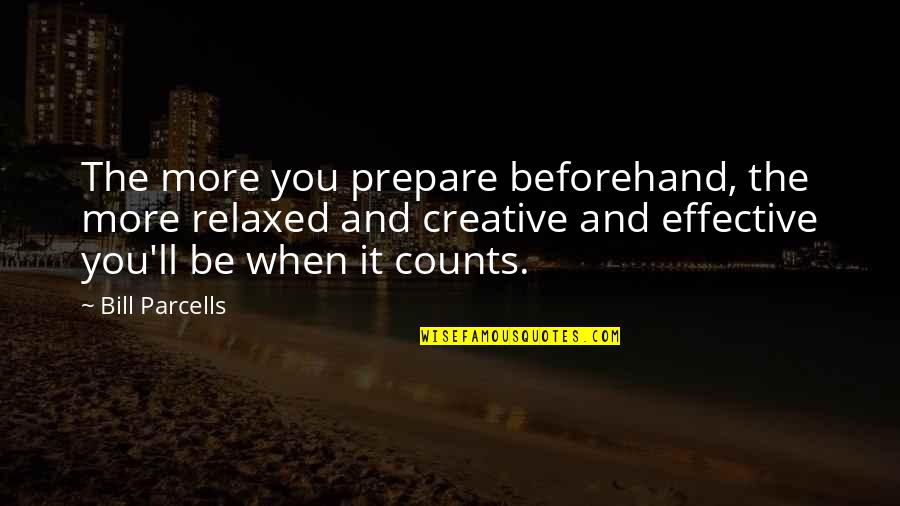 Maneck Quotes By Bill Parcells: The more you prepare beforehand, the more relaxed Maneck Quotes By Bill Parcells: The more you prepare beforehand, the more relaxed