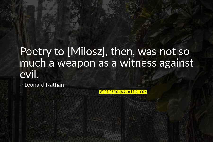 Manecksha Quotes By Leonard Nathan: Poetry to [Milosz], then, was not so much