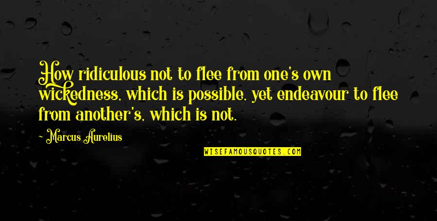 Maneckshana Quotes By Marcus Aurelius: How ridiculous not to flee from one's own
