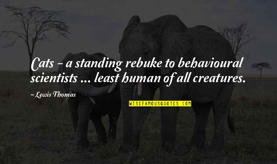 Maned Fox Quotes By Lewis Thomas: Cats - a standing rebuke to behavioural scientists