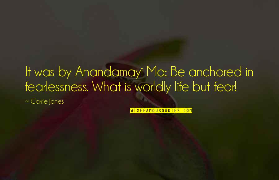 Maneerat Sricharoon Quotes By Carrie Jones: It was by Anandamayi Ma: Be anchored in