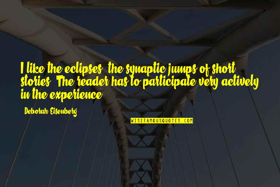 Maneerat Sricharoon Quotes By Deborah Eisenberg: I like the eclipses, the synaptic jumps of Maneerat Sricharoon Quotes By Deborah Eisenberg: I like the eclipses, the synaptic jumps of