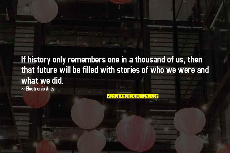 Maneesh Sharma Quotes By Electronic Arts: If history only remembers one in a thousand