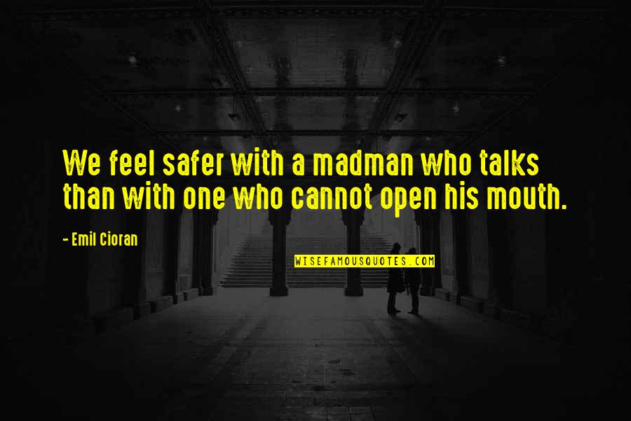 Maneesh Sharma Quotes By Emil Cioran: We feel safer with a madman who talks