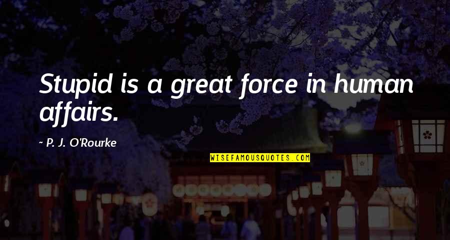 Manegarm Merch Quotes By P. J. O'Rourke: Stupid is a great force in human affairs. Manegarm Merch Quotes By P. J. O'Rourke: Stupid is a great force in human affairs.