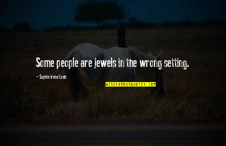Maneira Errada Quotes By Sophie Irene Loeb: Some people are jewels in the wrong setting. Maneira Errada Quotes By Sophie Irene Loeb: Some people are jewels in the wrong setting.