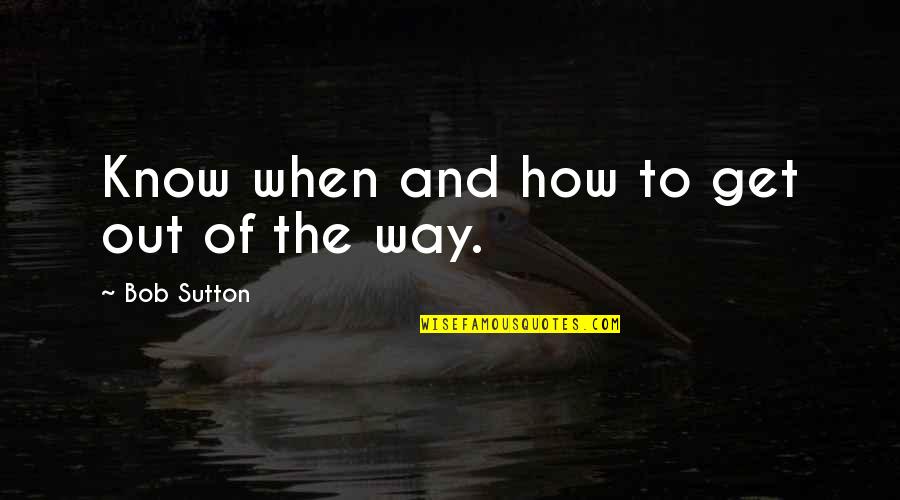 Maneiras De Aprender Quotes By Bob Sutton: Know when and how to get out of Maneiras De Aprender Quotes By Bob Sutton: Know when and how to get out of