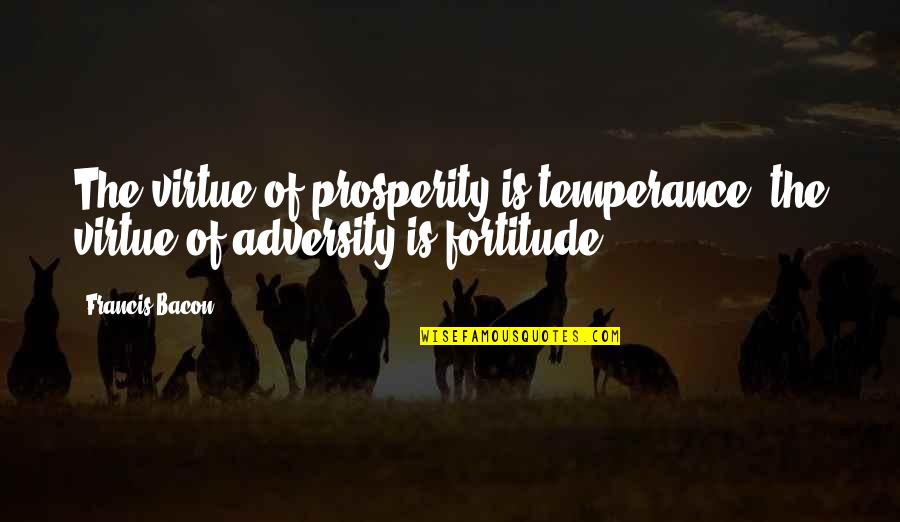 Maneiras De Estudar Quotes By Francis Bacon: The virtue of prosperity is temperance, the virtue