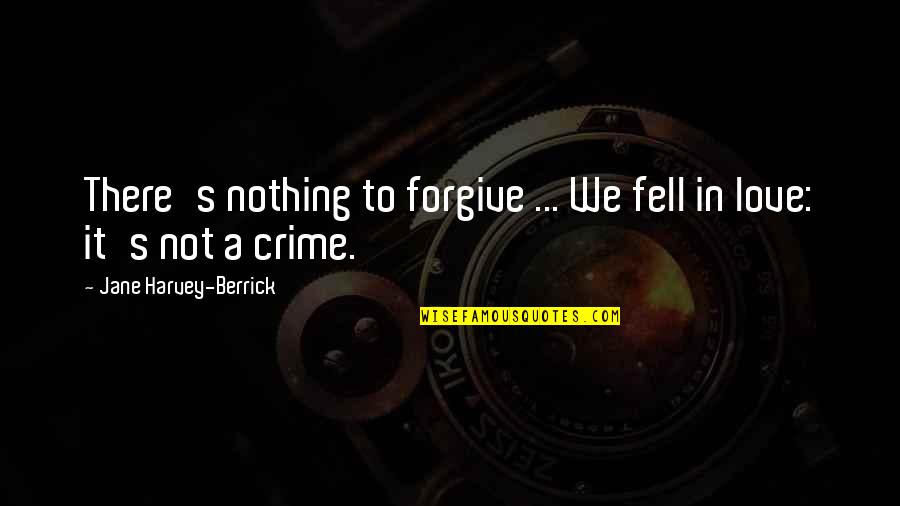 Maneiras De Estudar Quotes By Jane Harvey-Berrick: There's nothing to forgive ... We fell in