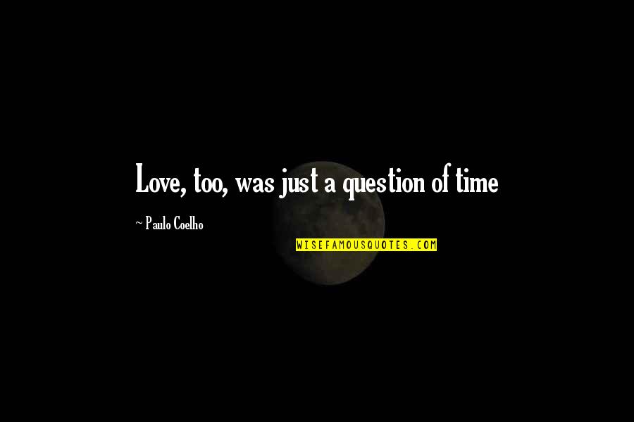 Manejadora Quotes By Paulo Coelho: Love, too, was just a question of time Manejadora Quotes By Paulo Coelho: Love, too, was just a question of time