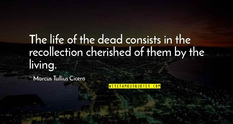 Manejar El Quotes By Marcus Tullius Cicero: The life of the dead consists in the