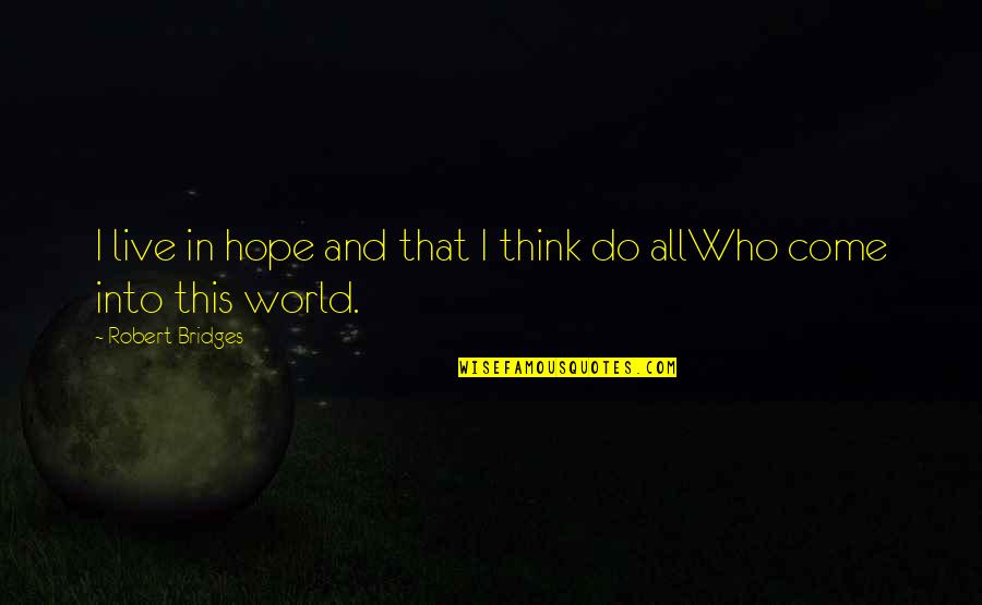 Manejar Sinonimo Quotes By Robert Bridges: I live in hope and that I think Manejar Sinonimo Quotes By Robert Bridges: I live in hope and that I think