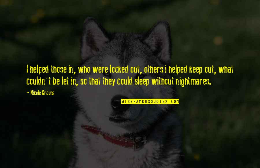 Maneki Neko Cats Quotes By Nicole Krauss: I helped those in, who were locked out, Maneki Neko Cats Quotes By Nicole Krauss: I helped those in, who were locked out,