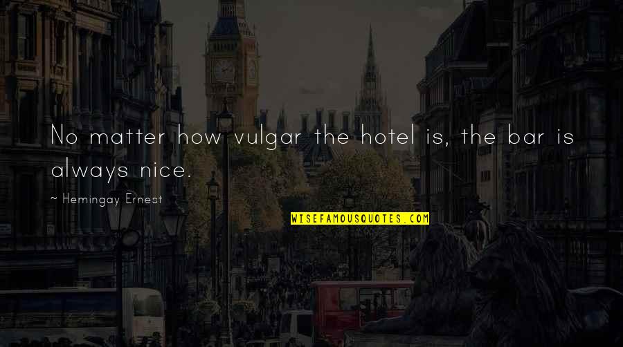 Maneki Quotes By Hemingay Ernest: No matter how vulgar the hotel is, the Maneki Quotes By Hemingay Ernest: No matter how vulgar the hotel is, the