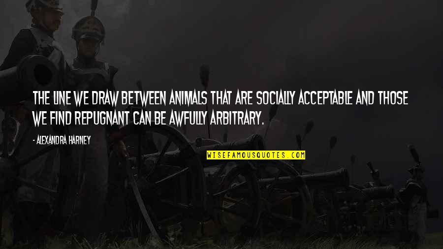 Manekin Krawiecki Quotes By Alexandra Harney: The line we draw between animals that are Manekin Krawiecki Quotes By Alexandra Harney: The line we draw between animals that are