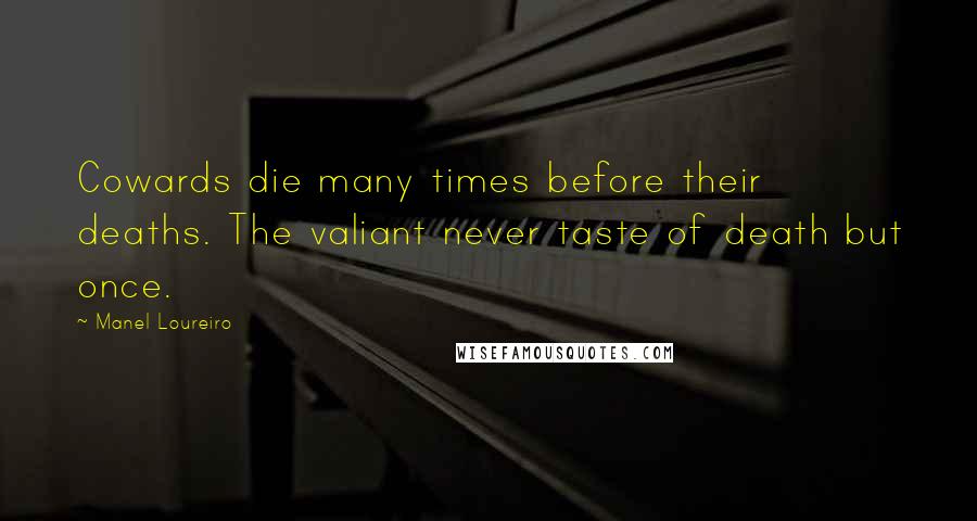 Manel Loureiro quotes: Cowards die many times before their deaths. The valiant never taste of death but once. Manel Loureiro quotes: Cowards die many times before their deaths. The valiant never taste of death but once.