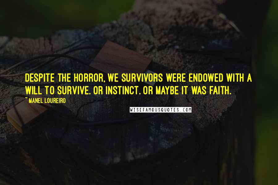 Manel Loureiro quotes: Despite the horror, we survivors were endowed with a will to survive. Or instinct. Or maybe it was faith.