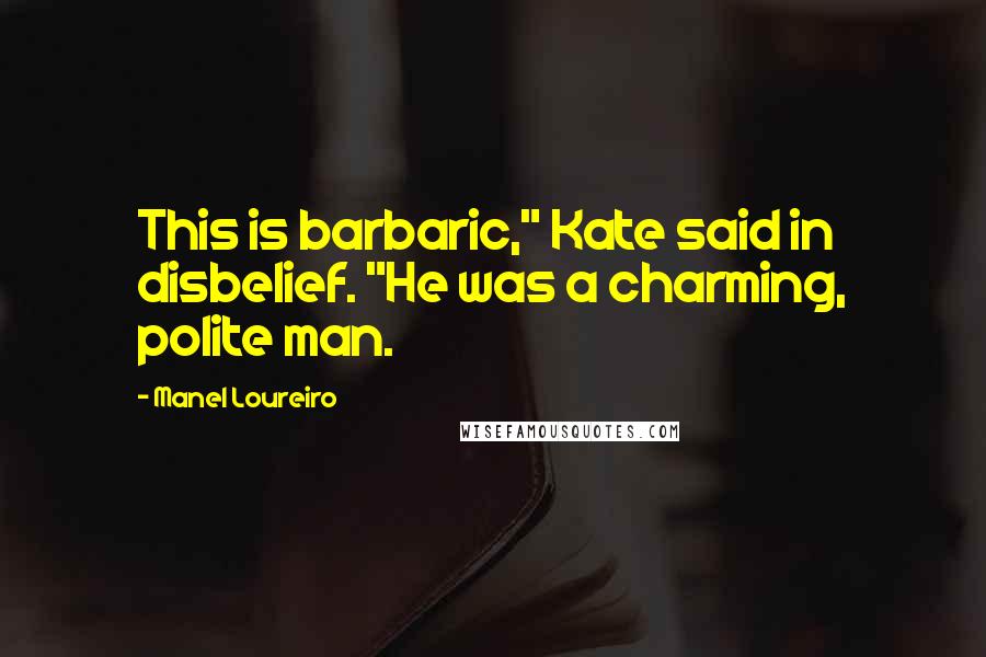 Manel Loureiro quotes: This is barbaric," Kate said in disbelief. "He was a charming, polite man.