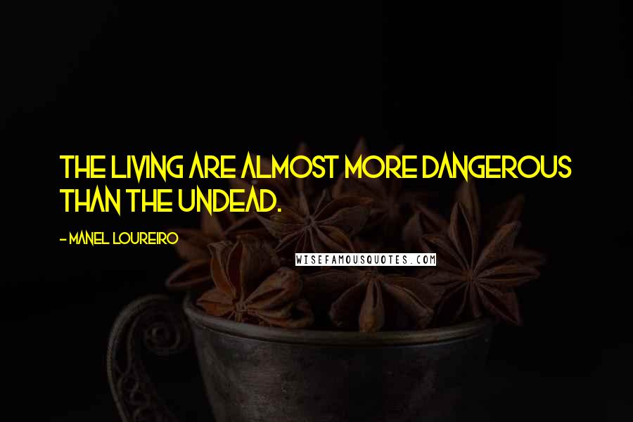 Manel Loureiro quotes: The living are almost more dangerous than the Undead.